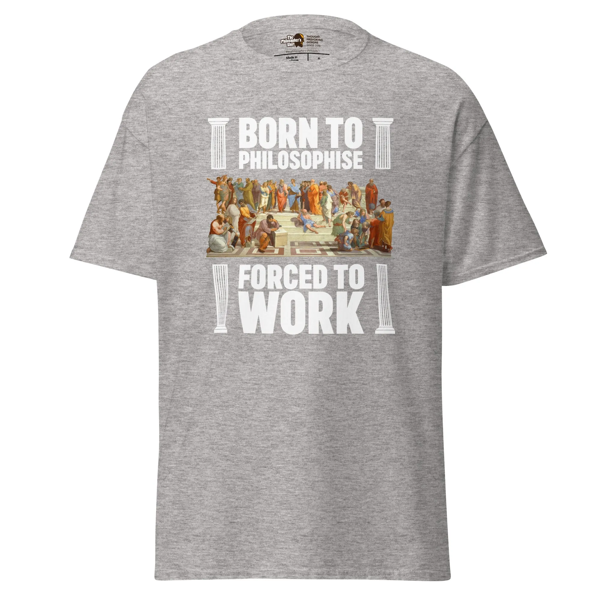 Born To Philosophise Forced To Work - Unisex Classic T-Shirt