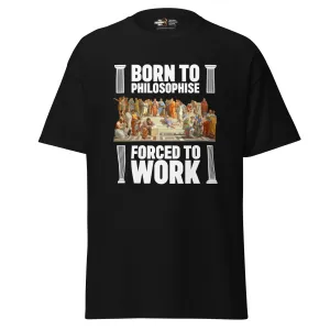 Born To Philosophise Forced To Work - Unisex Classic T-Shirt